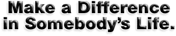 Make a Difference in Somebody’s Life.