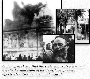 Goldhagen shows that the systematic ostracism and eventual eradication of the Jewish people was effectively a German national project.