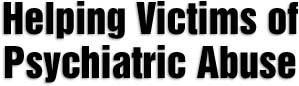 HELPING VICTIMS OF PSYCHIATRIC ABUSE