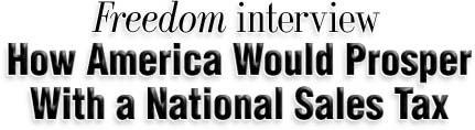 Freedom Interview - How America Would Prosper With a National Sales Tax