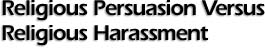 RELIGIOUS PERSUASION VERSUS RELIGIOUS HARASSMENT