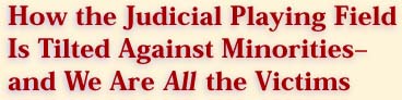 How the Judicial Playing Field Is Titled Against Minorities – And We Are <I>All</I> the Victims