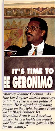 Attorney Johnnie Cochran: 'As [the Los Angeles district attorney] put it, this case is a hot political potato.  He is afraid of offending people on the right, because Pratt was a Black Panther.  Yet Geronimo Pratt is an American citizen; he is a highly decorated war hero who almost gave his life for his country.'